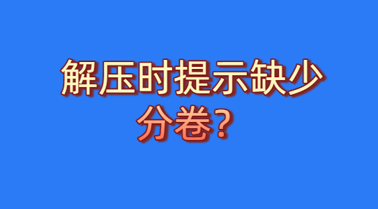 解压时提示缺少分卷？-热游宝库